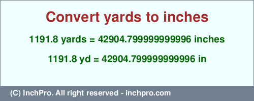 Result converting 1191.8 yards to inches = 42904.799999999996 inches