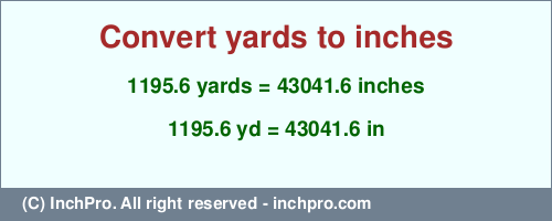 1195.6 yards to inches is equal to 43041.6 (in) Result converting 1195.6 yards to inches = 43041.6 inches