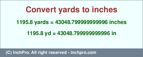 Result converting 1195.8 yards to inches = 43048.799999999996 inches