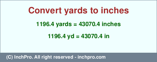 Result converting 1196.4 yards to inches = 43070.4 inches