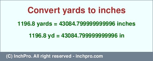 1196.8 yards to inches is equal to 43084.799999999996 (in) Result converting 1196.8 yards to inches = 43084.799999999996 inches
