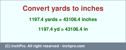 Result converting 1197.4 yards to inches = 43106.4 inches