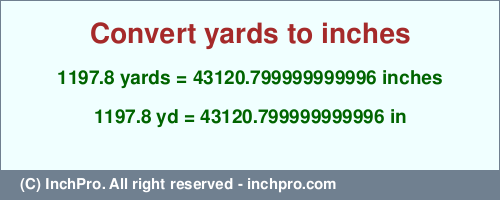 1197.8 yards to inches is equal to 43120.799999999996 (in) Result converting 1197.8 yards to inches = 43120.799999999996 inches