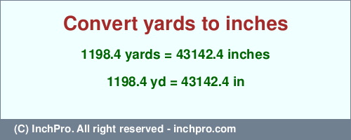 Result converting 1198.4 yards to inches = 43142.4 inches