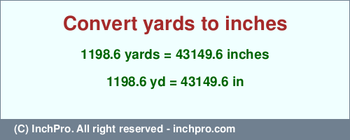 Result converting 1198.6 yards to inches = 43149.6 inches