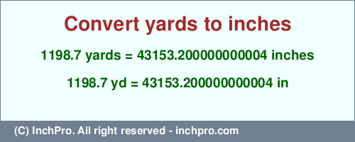 1198.7 yards to inches is equal to 43153.200000000004 (in) Result converting 1198.7 yards to inches = 43153.200000000004 inches