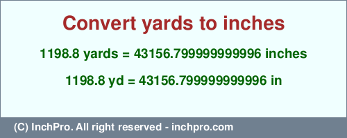 1198.8 yards to inches is equal to 43156.799999999996 (in) Result converting 1198.8 yards to inches = 43156.799999999996 inches