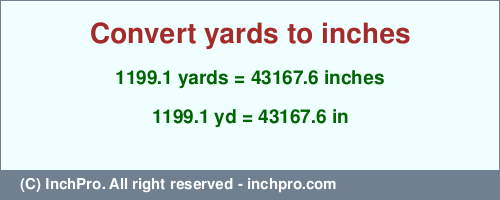 Result converting 1199.1 yards to inches = 43167.6 inches