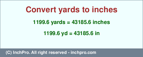 Result converting 1199.6 yards to inches = 43185.6 inches