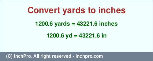 1200.6 yards to inches is equal to 43221.6 (in) Result converting 1200.6 yards to inches = 43221.6 inches
