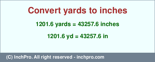 Result converting 1201.6 yards to inches = 43257.6 inches