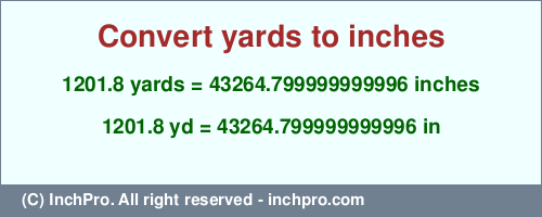 Result converting 1201.8 yards to inches = 43264.799999999996 inches